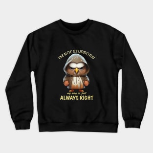 Eagle Bird I'm Not Stubborn My Way Is Just Always Right Cute Adorable Funny Quote Crewneck Sweatshirt